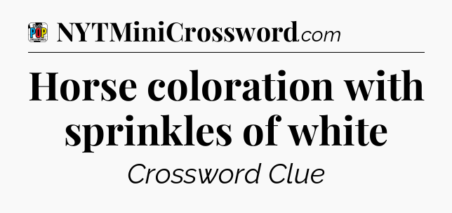 Horse coloration with sprinkles of white Crossword Clue