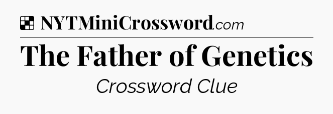 Solution: The Father of Genetics - NYT Crossword