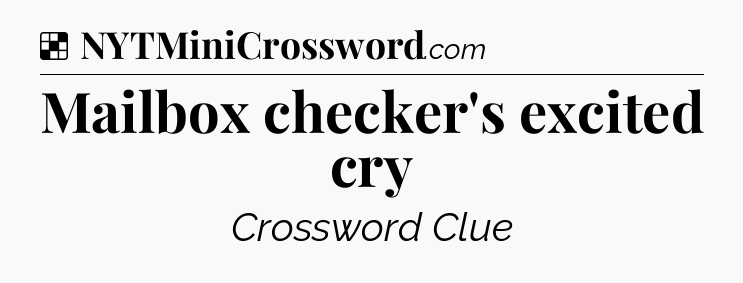 Solution: Mailbox checker's excited cry - NYT Crossword