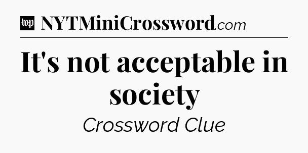 It's not acceptable in society Crossword Clue