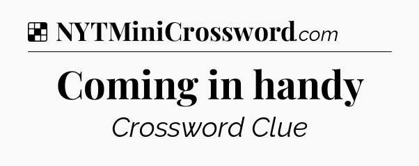 Solution: Coming in handy - NYT Crossword
