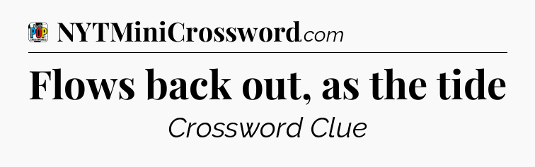 Flows back out, as the tide Crossword Clue