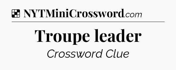 Solution: Troupe leader - NYT Crossword