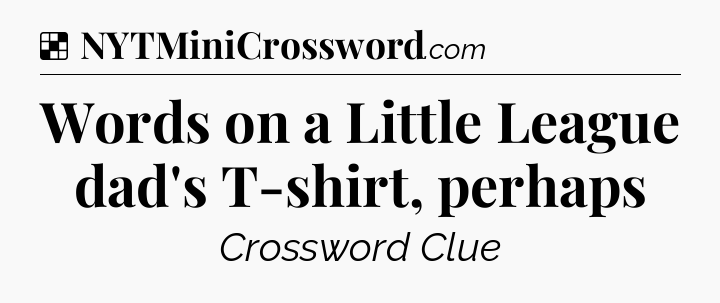 Solution: Words on a Little League dad's T-shirt, perhaps - NYT Crossword