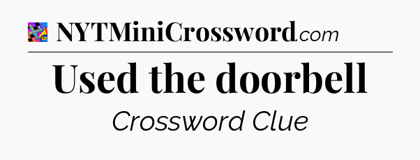 Used the doorbell Crossword Clue