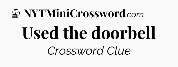 Used the doorbell - Daily Themed Classic Crossword