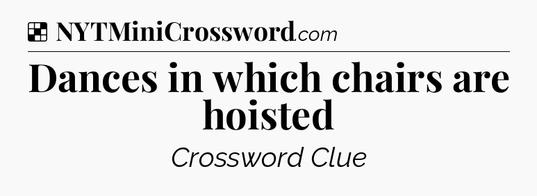 Solution: Dances in which chairs are hoisted - NYT Crossword