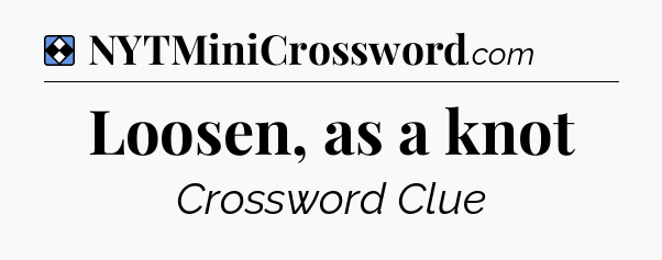 Solution: Loosen, as a knot - NYT Mini Crossword