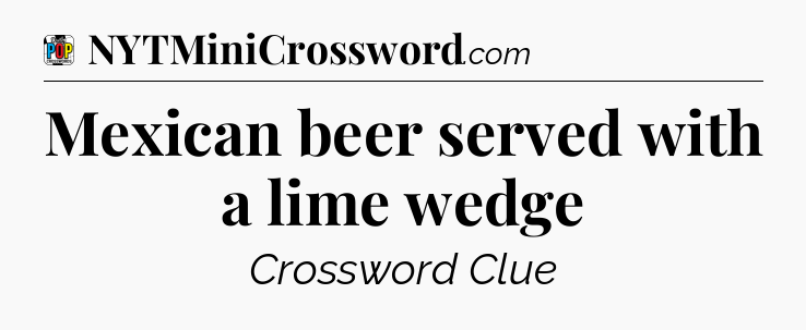 Mexican beer served with a lime wedge Crossword Clue