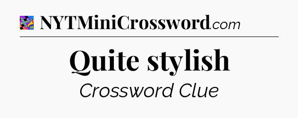 Quite stylish Crossword Clue