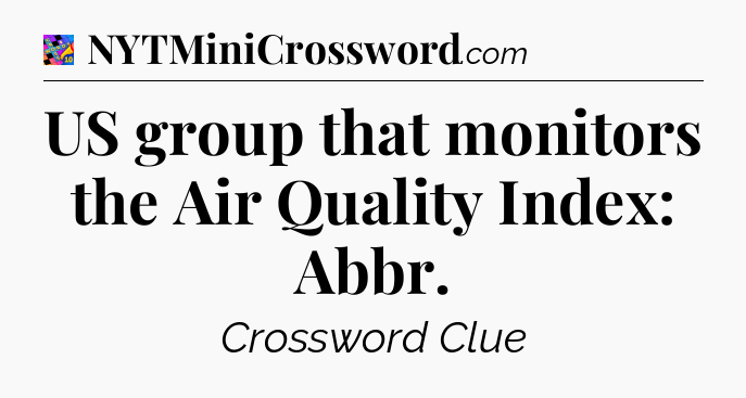 US group that monitors the Air Quality Index: Abbr Crossword Clue