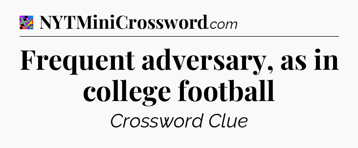 Frequent adversary, as in college football Crossword Clue