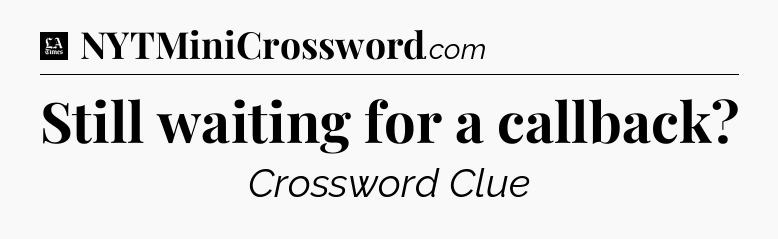 Still waiting for a callback - LA Times Crossword