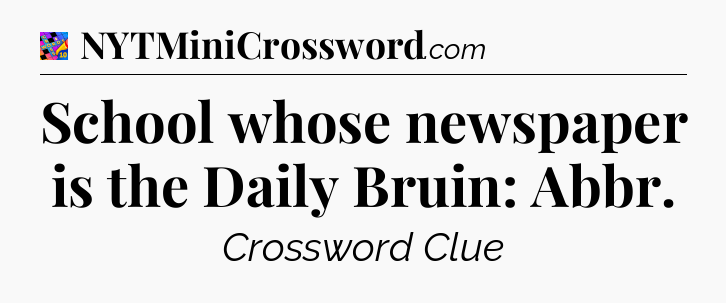 School whose newspaper is the Daily Bruin: Abbr Crossword Clue