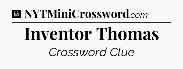 Inventor Thomas - LA Times Crossword