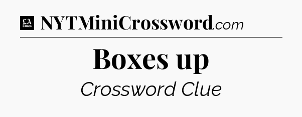 Boxes up - LA Times Crossword