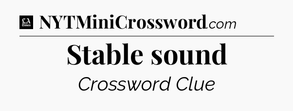 Stable sound - LA Times Crossword