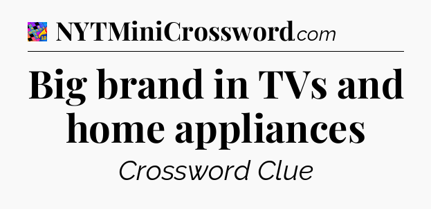 Big brand in TVs and home appliances Crossword Clue