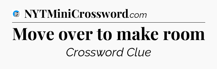 Move over to make room Crossword Clue