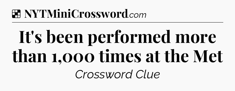 Solution: It's been performed more than 1,000 times at the Met - NYT Crossword