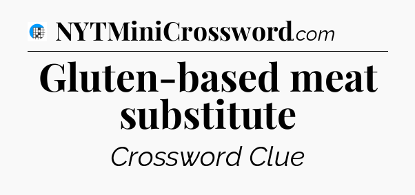 Gluten-based meat substitute Crossword Clue