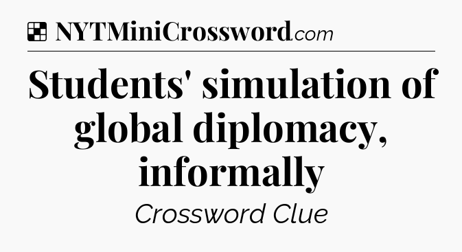 Solution: Students' simulation of global diplomacy, informally - NYT Crossword