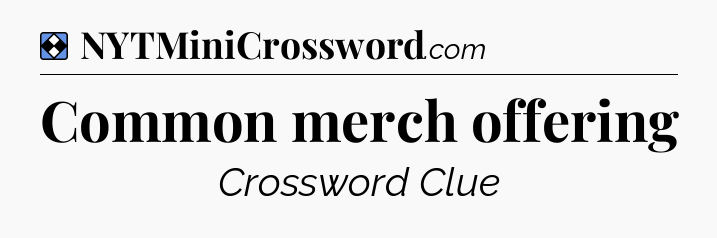 Solution: Common merch offering - NYT Mini Crossword