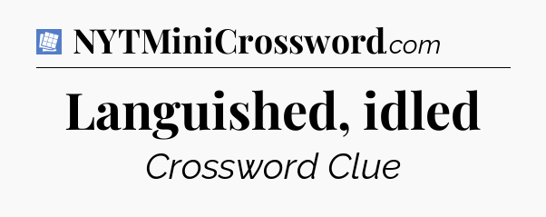 Languished, idled Puzzle Page Crossword Clue