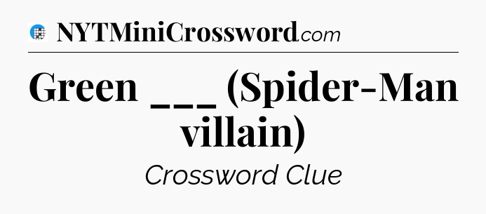 Green ___ (Spider-Man villain) Crossword Clue