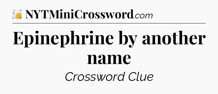 Epinephrine by another name - 7 Little Words