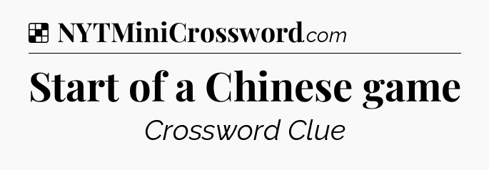 Solution: Start of a Chinese game - NYT Crossword
