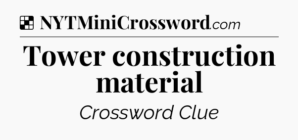 Solution: Tower construction material - NYT Crossword