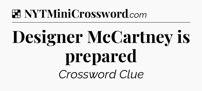 Solution: Designer McCartney is prepared - NYT Crossword