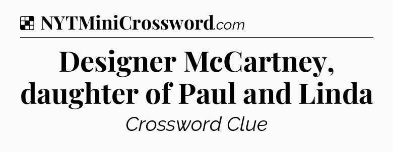 Solution: Designer McCartney, daughter of Paul and Linda - NYT Crossword