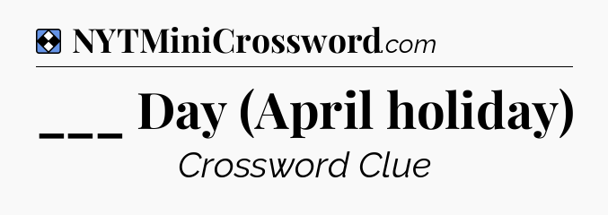 Solution: ___ Day (April holiday) - NYT Mini Crossword