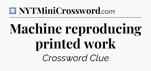Machine reproducing printed work Puzzle Page Crossword Clue