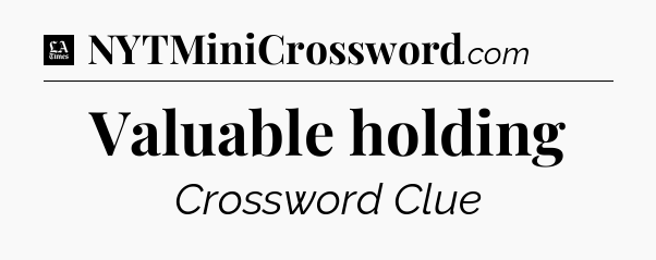 Valuable holding - LA Times Crossword