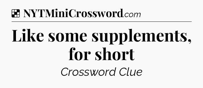 Solution: Like some supplements, for short - NYT Crossword