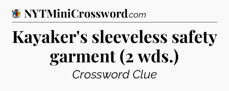 Kayaker's sleeveless safety garment (2 wds.) Crossword Clue