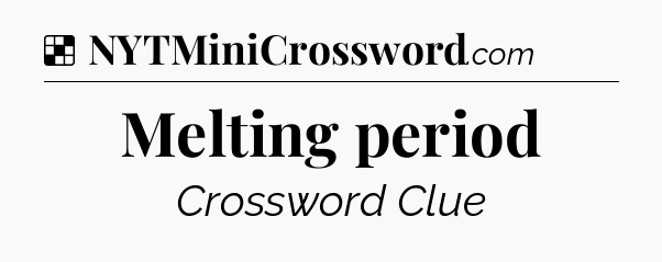 Solution: Melting period - NYT Crossword