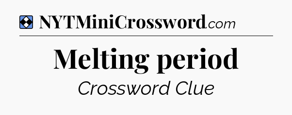 Solution: Melting period - NYT Mini Crossword