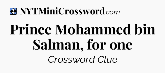 Solution: Prince Mohammed bin Salman, for one - NYT Mini Crossword