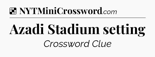 Solution: Azadi Stadium setting - NYT Crossword