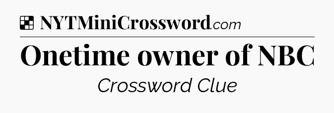 Solution: Onetime owner of NBC - NYT Crossword