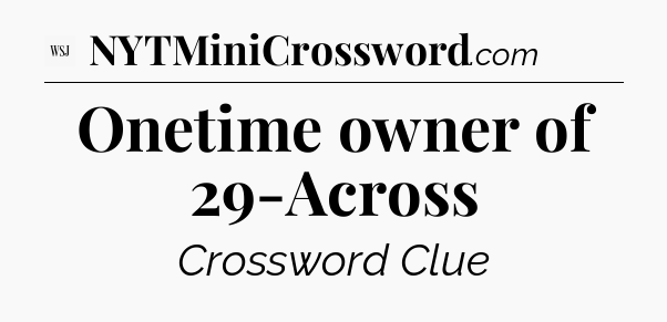 Onetime owner of 29-Across - WSJ Crossword