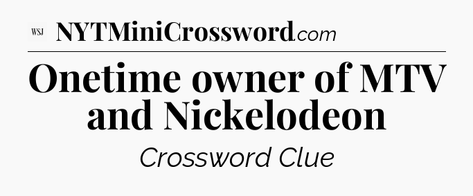 Onetime owner of MTV and Nickelodeon - WSJ Crossword