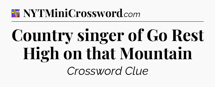 Country singer of Go Rest High on that Mountain Codycross