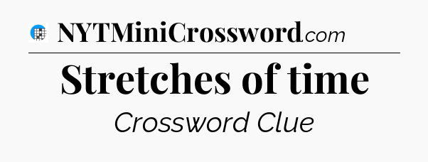 Stretches of time Crossword Clue