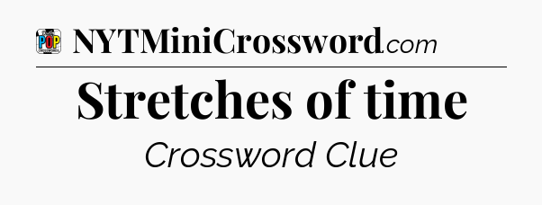 Stretches of time Crossword Clue