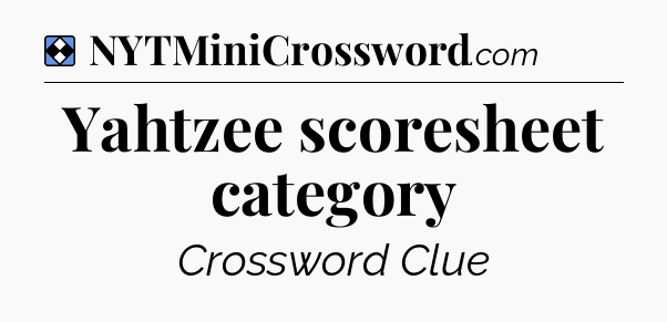Solution: Yahtzee scoresheet category - NYT Mini Crossword